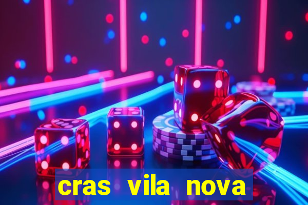 cras vila nova cachoeirinha horario de funcionamento